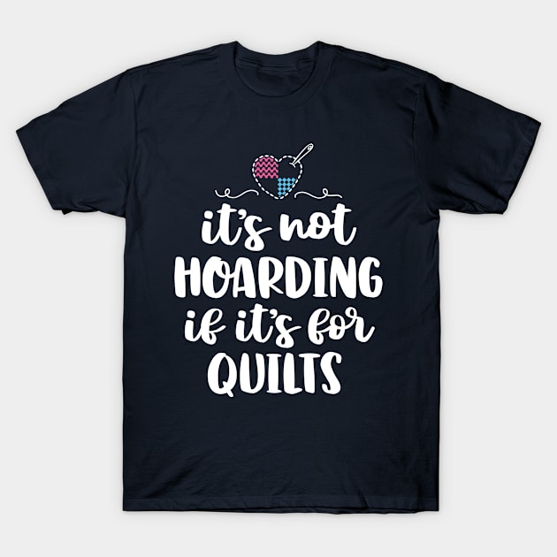 It's Not Hoarding If It's For Quilts Sewing Funny Quilting T-Shirt by 14thFloorApparel
